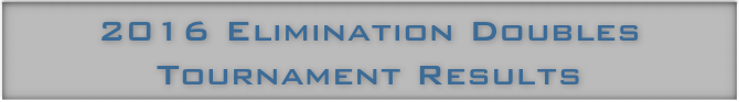 2016 Elimination Doubles
Tournament Results